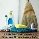 5 Tips For Best Practices On Cleaning Which Ensure Safety